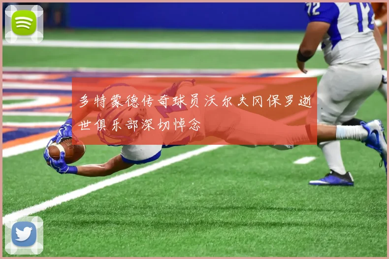 多特蒙德传奇球员沃尔夫冈保罗逝世俱乐部深切悼念