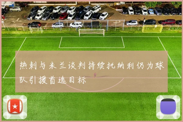 热刺与米兰谈判持续托纳利仍为球队引援首选目标